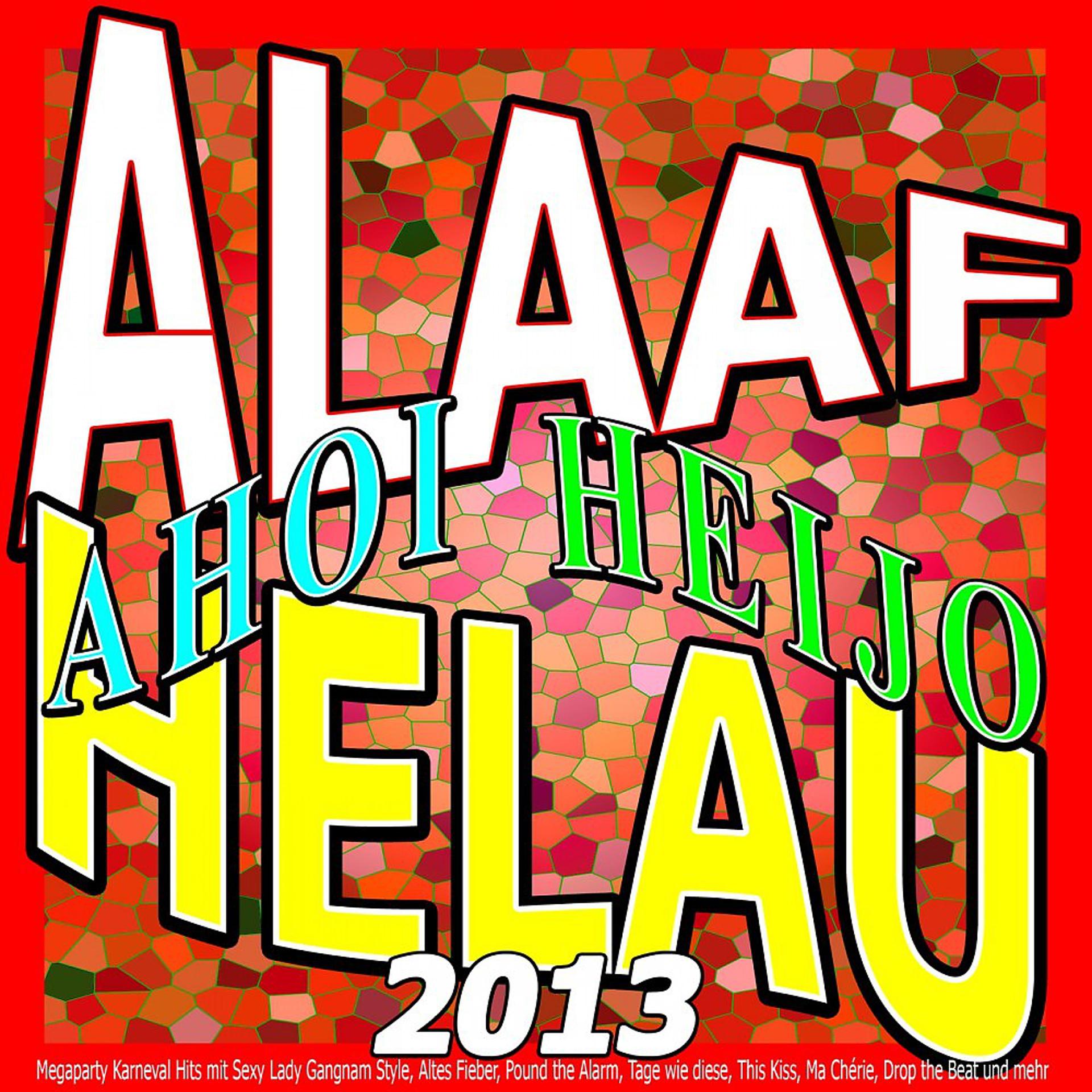 Постер альбома Alaaf Helau Ahoi Heijo 2013 (Megaparty Karneval Hits mit Sexy Lady Gangnam Style, Altes Fieber, Pound the Alarm, Tage wie diese, This Kiss, Ma Chérie, Drop the Beat und mehr)