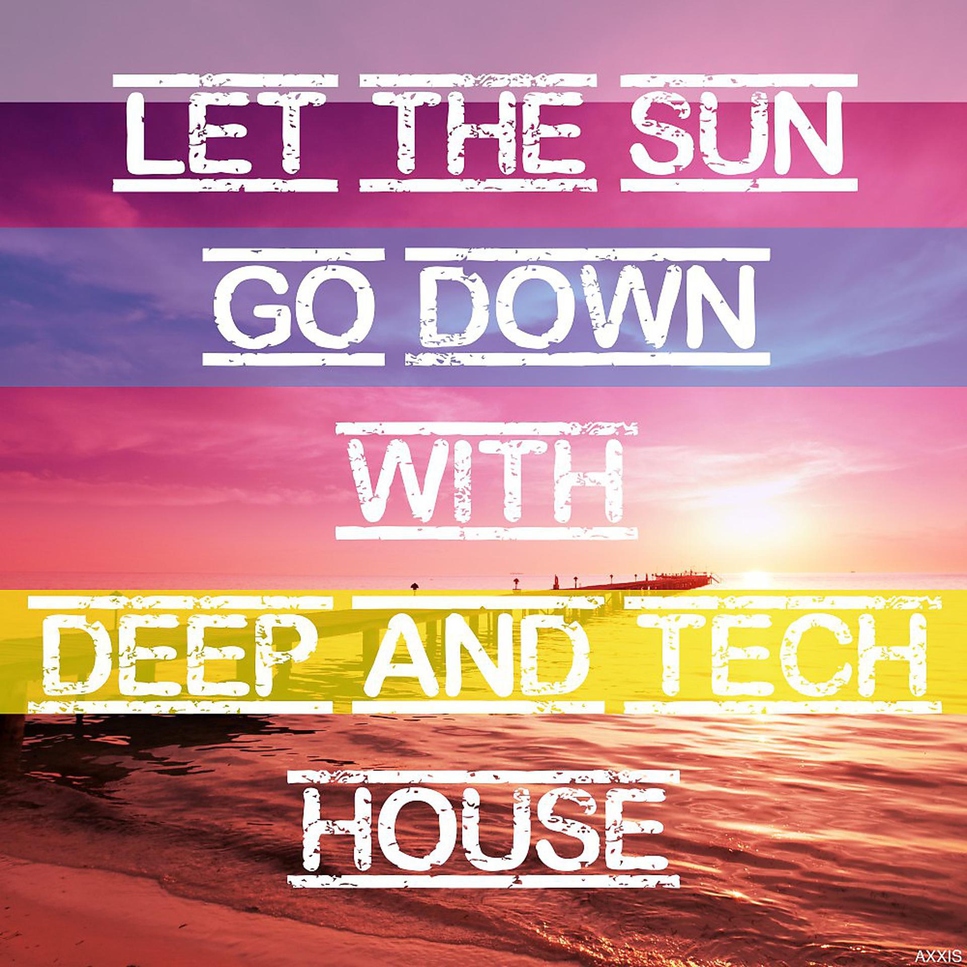 Постер альбома Let the Sun Go Down with Deep and Tech House