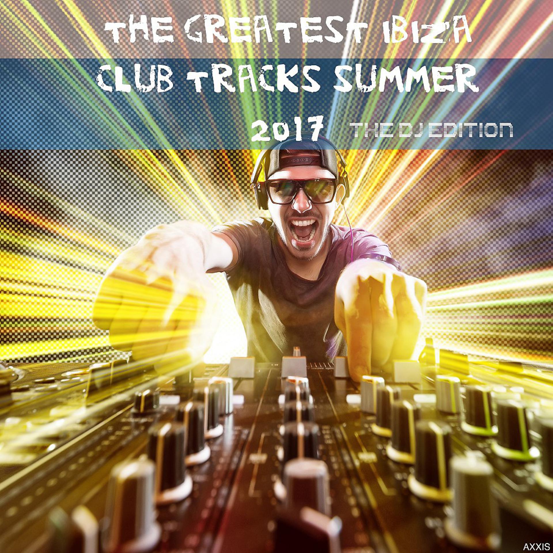 Постер альбома The Greatest Ibiza Club Tracks Summer 2017: The DJ Edition