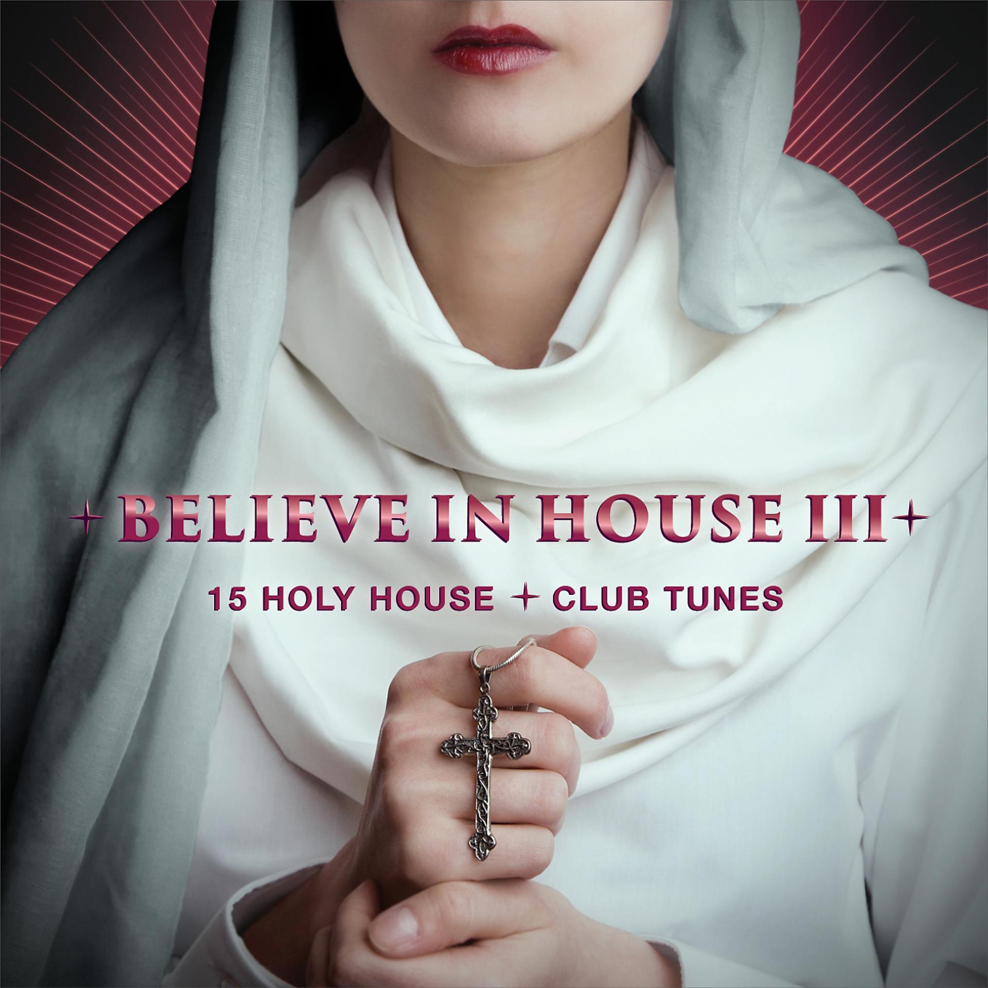 Постер альбома Believe in House 3 - 15 Holy House & Club Tunes