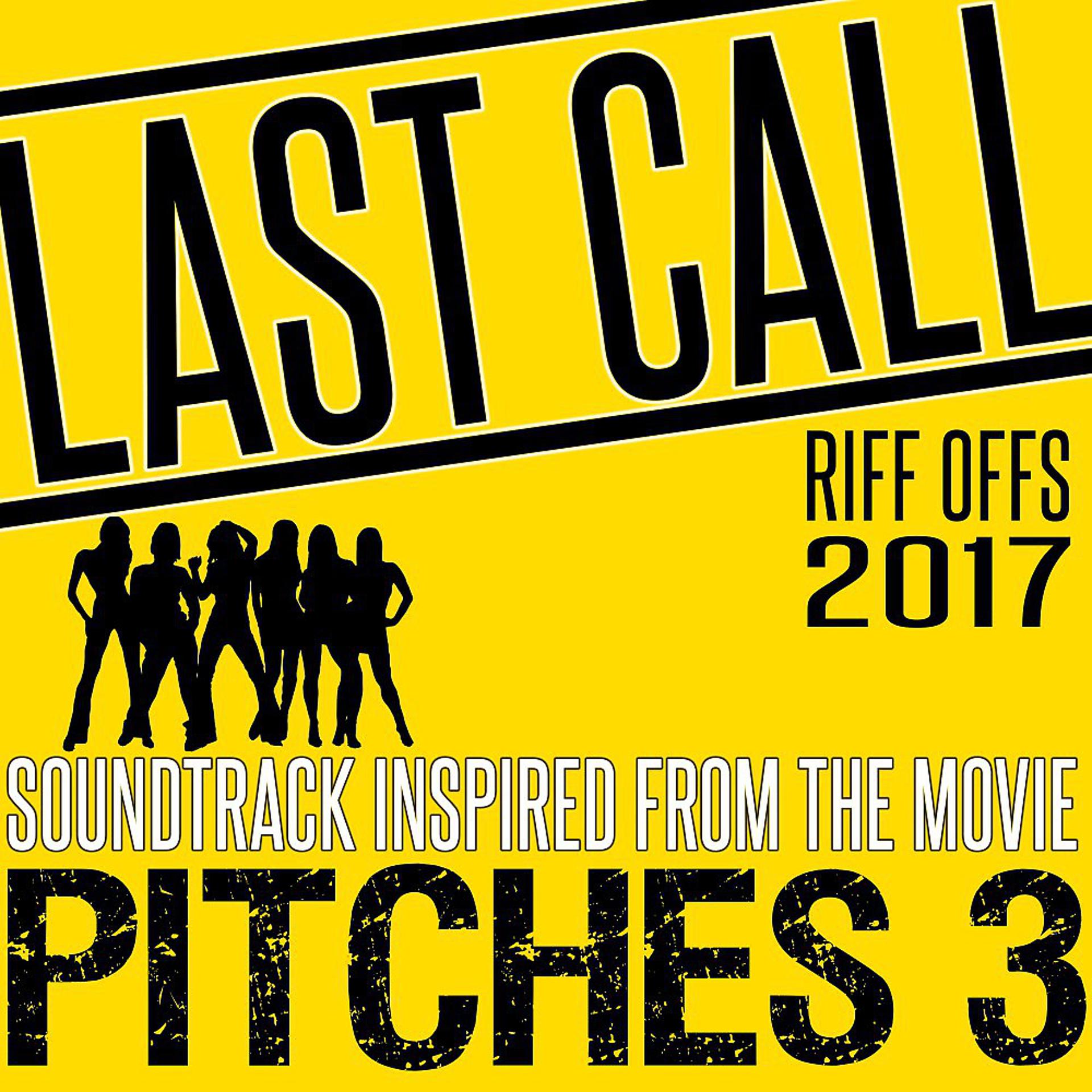 Постер альбома Last Call (Riff Offs 2017) Soundtrack Inspired from the Movie Pitches 3