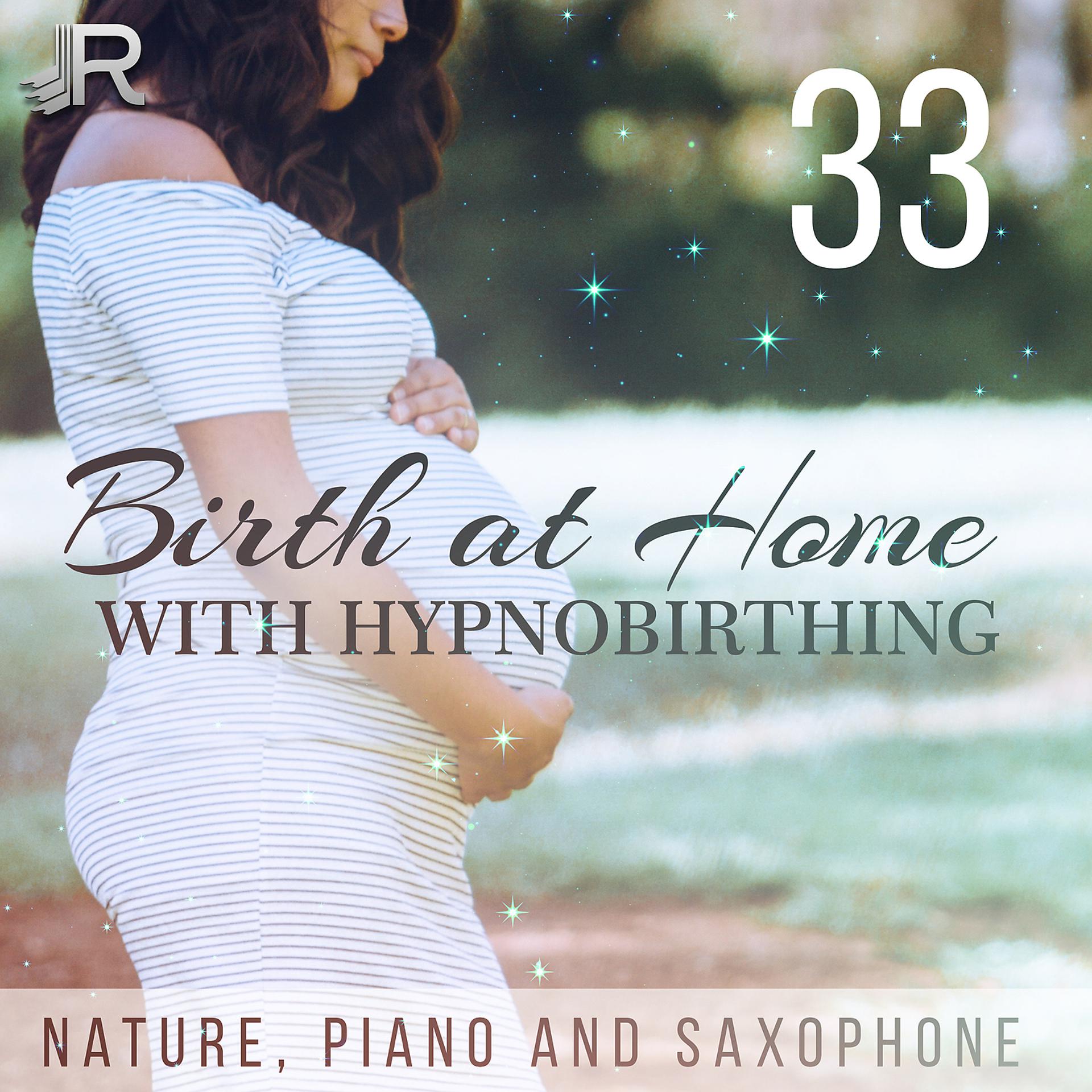 Постер альбома Birth at Home with Hypnobirthing: 33 Relaxation and Soothing Sounds, Nature, Piano and Saxophone