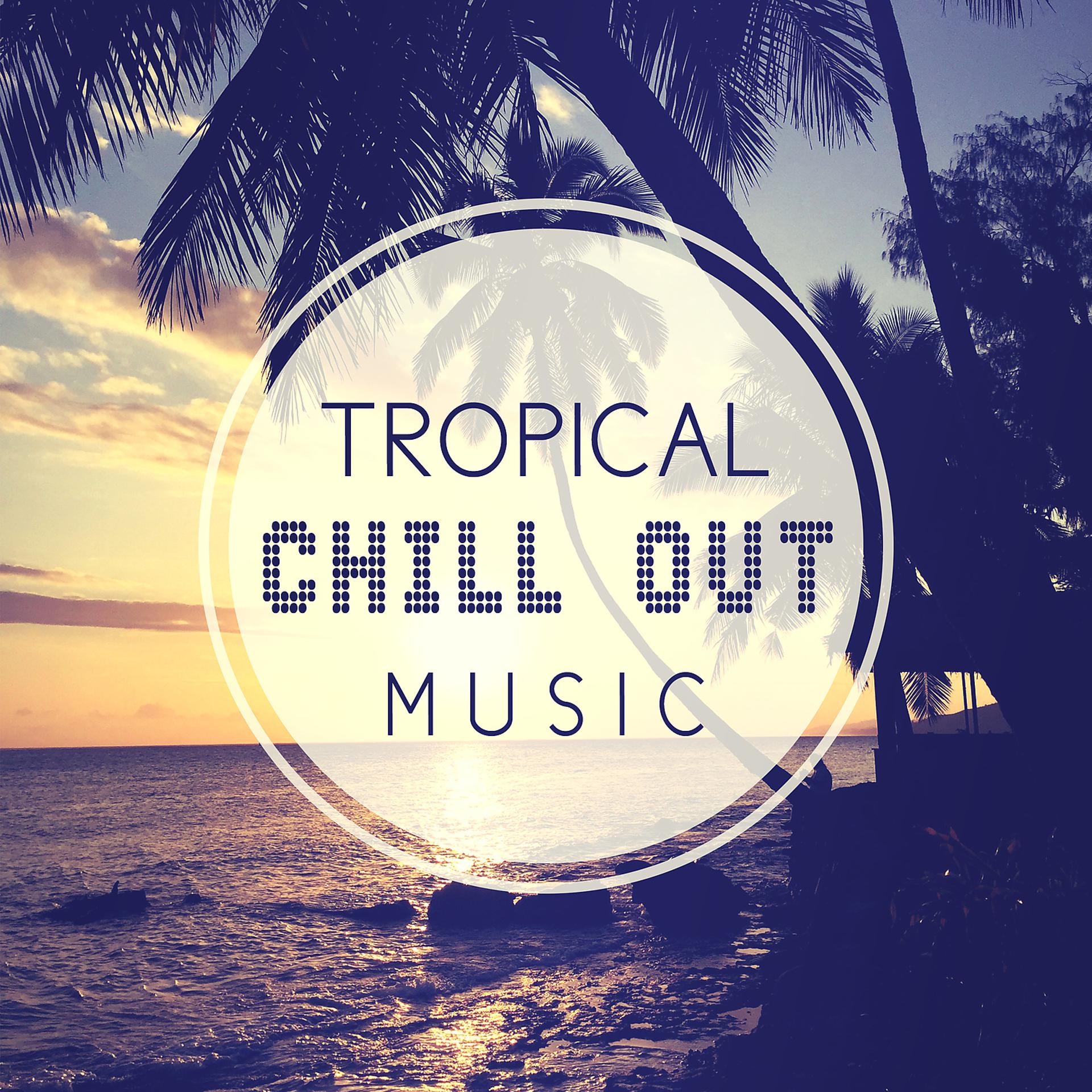 Постер альбома Tropical Chill Out Music – Relaxing Holiday Journey, Music to Relax, Peaceful Sounds, Tropical Island