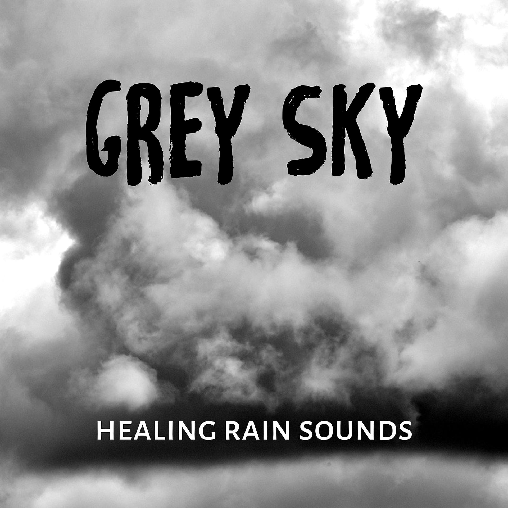 Постер альбома Grey Sky: Healing Rain Sounds, Relaxation & Sleep, Free Your Mind & Relax Better with Rainforest & Raindrops