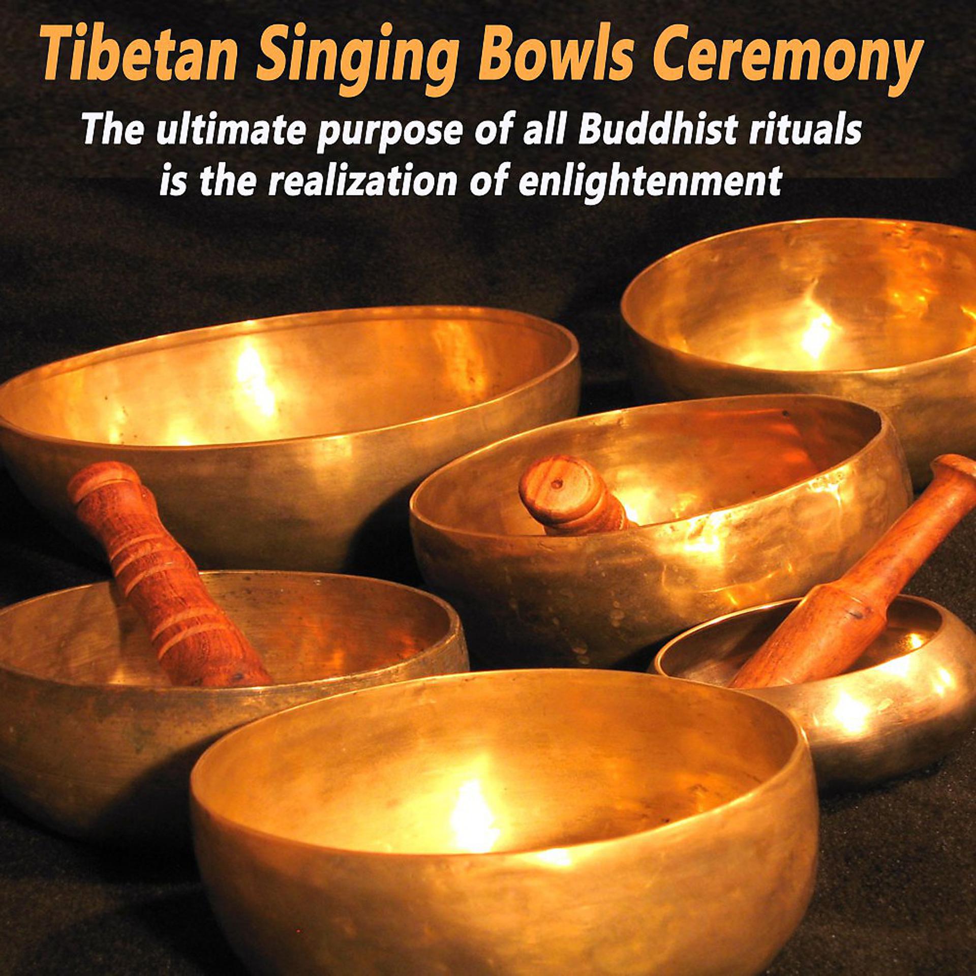 Постер альбома Tibetan Singing Bowls Ceremony (The Ultimate Purpose of All Buddhist Rituals Is the Realization of Enlightenment)