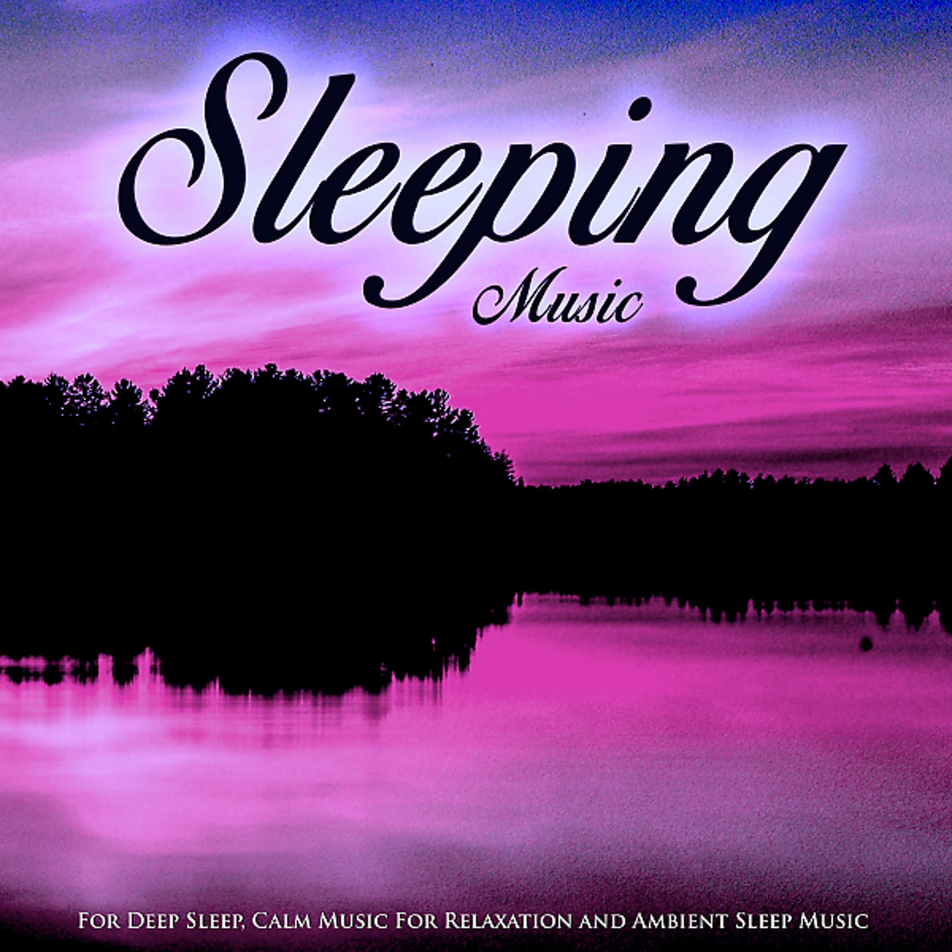 Постер альбома Sleeping Music For Deep Sleep, Calm Music For Relaxation and Ambient Sleep Music