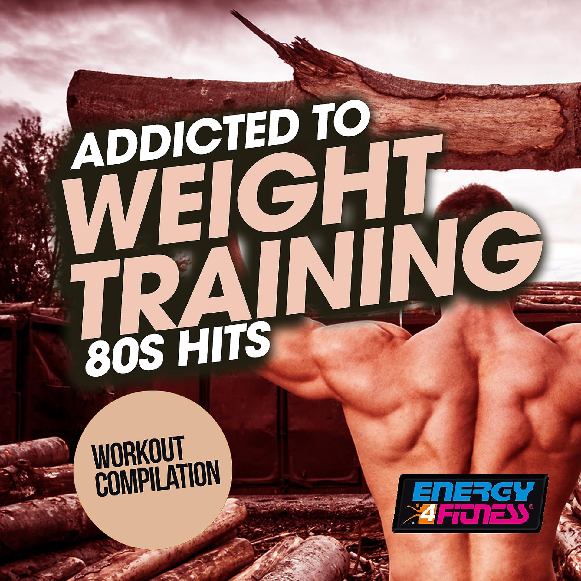 Постер альбома Addicted to Weight Training 80S Hits Workout Compilation