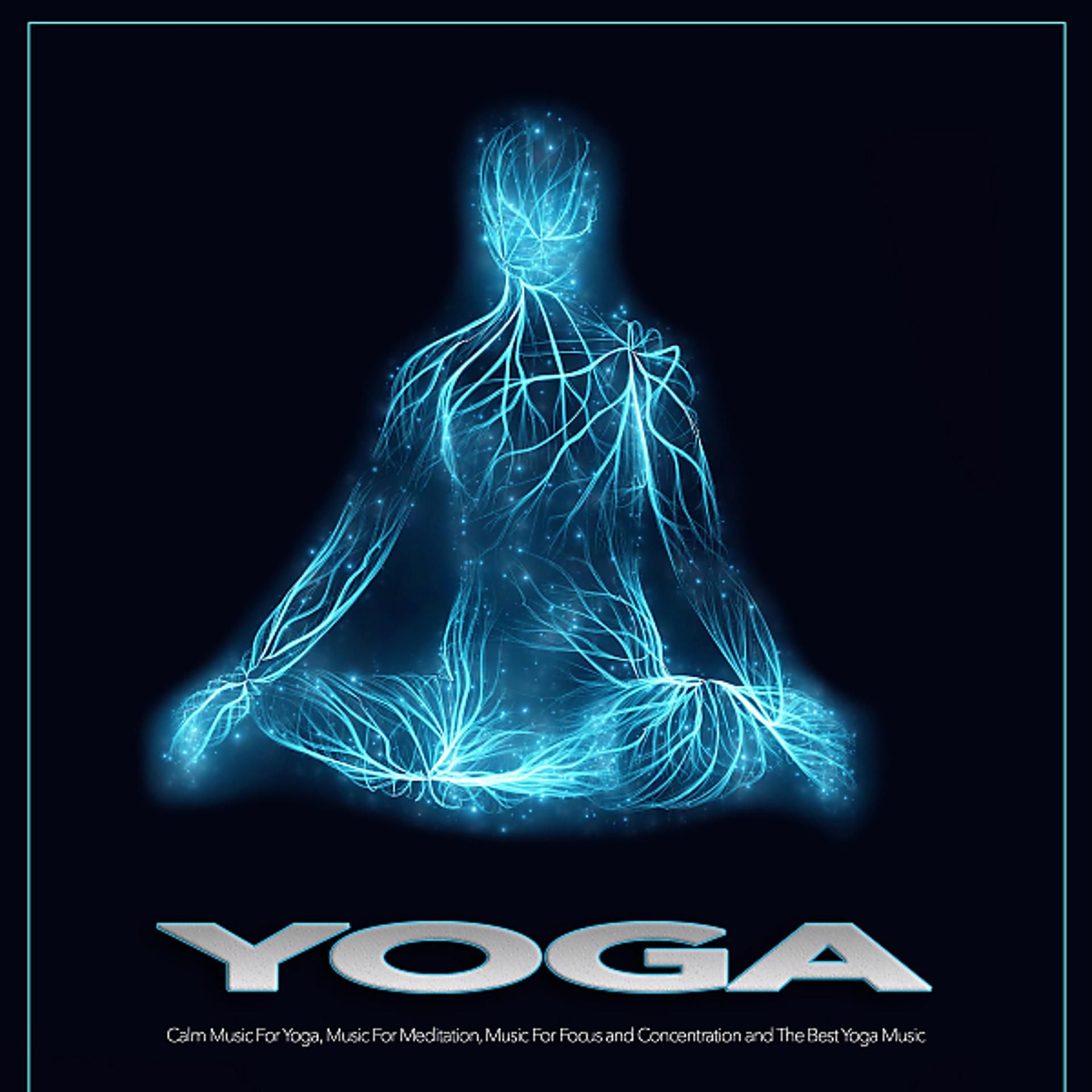 Постер альбома Yoga: Calm Music For Yoga, Music For Meditation, Music For Focus and Concentration and The Best Yoga Music