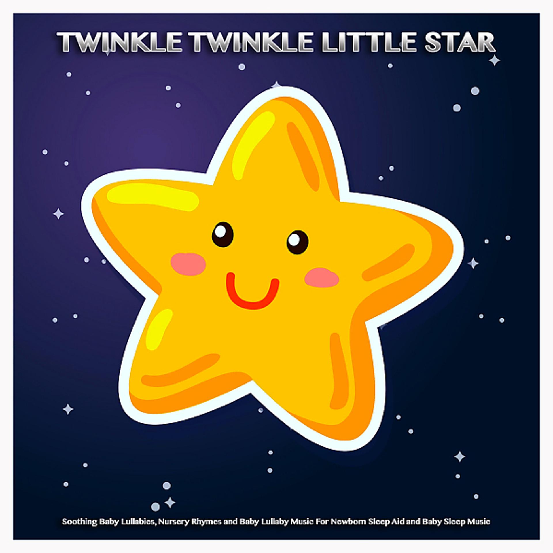 Постер альбома Twinkle Twinkle Little Star: Soothing Baby Lullabies, Nursery Rhymes and Baby Lullaby Music For Newborn Sleep Aid and Baby Sleep Music