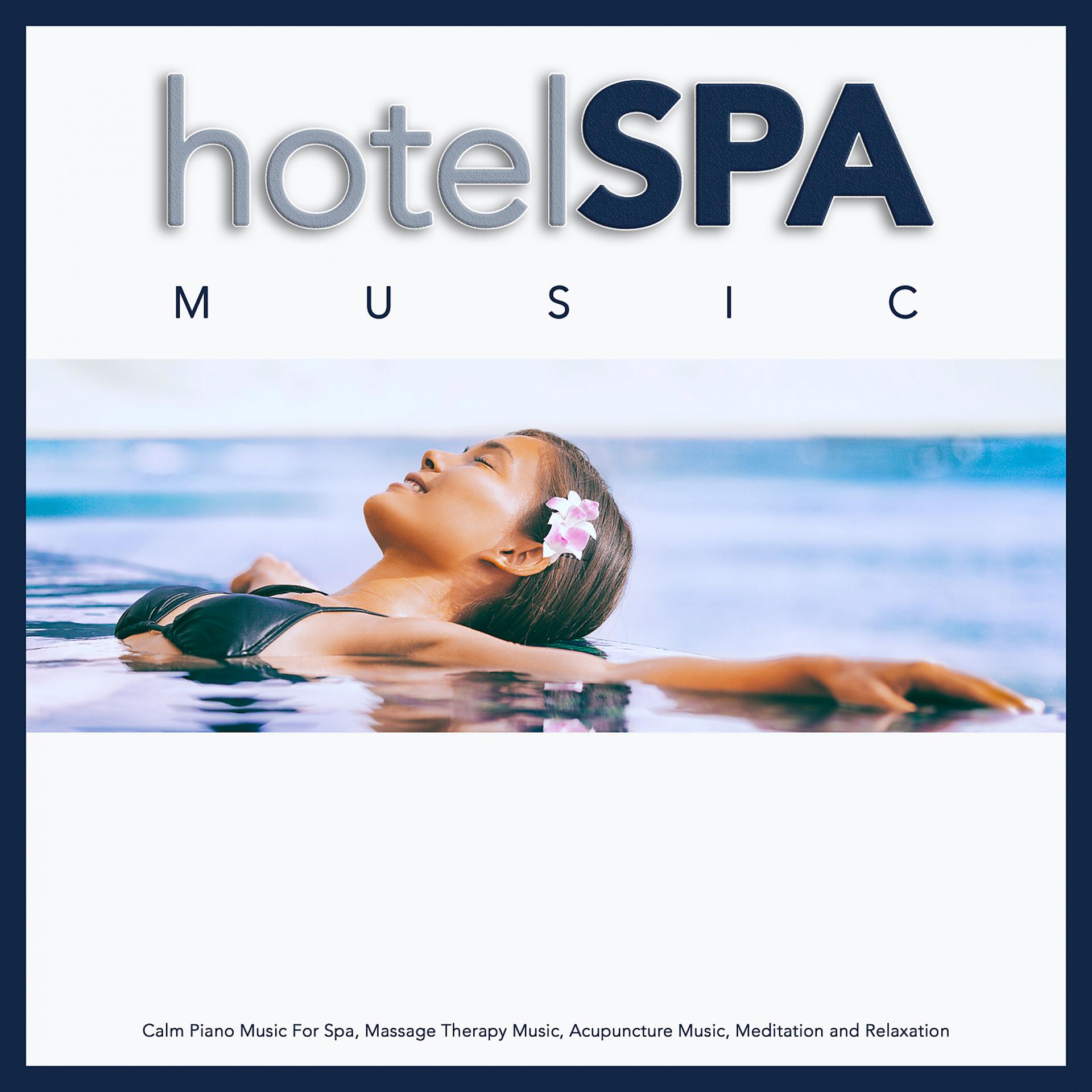 Постер альбома Hotel Spa Music: Calm Piano Music For Spa, Massage Therapy Music, Acupuncture Music, Meditation and Relaxation