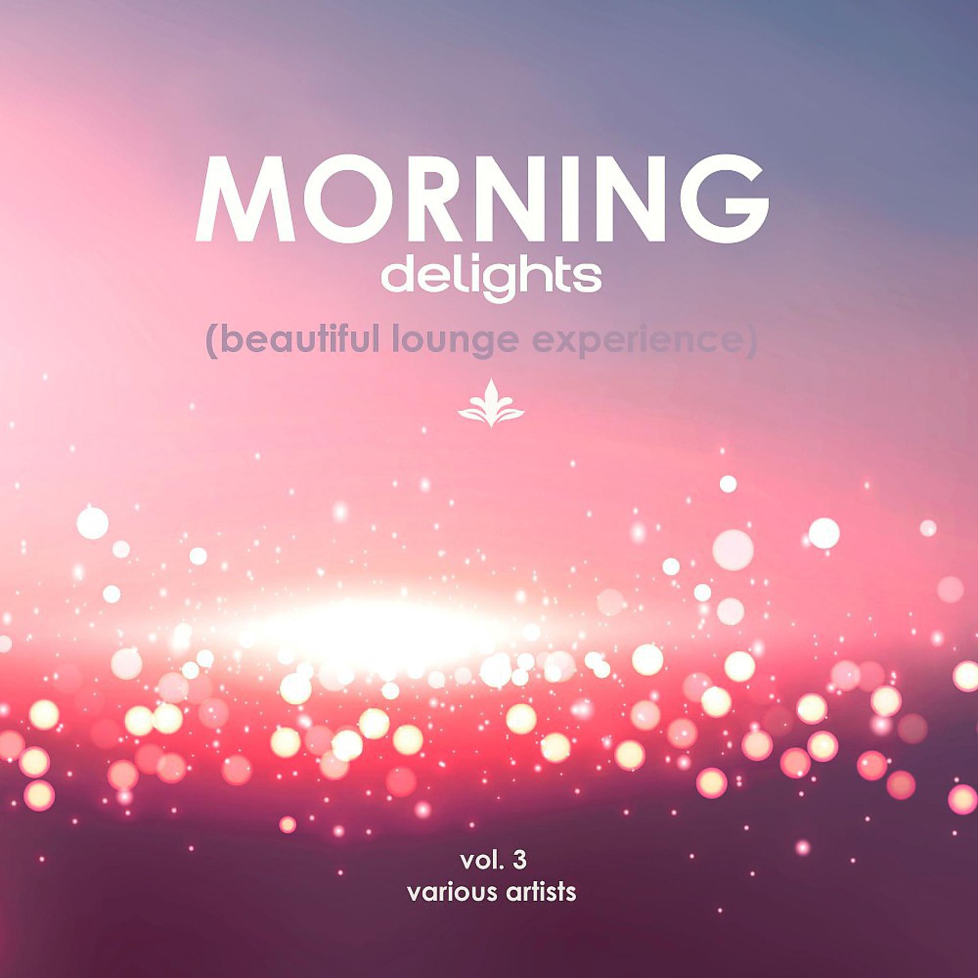Постер альбома Morning Delights (Beautiful Lounge Experience), Vol. 3